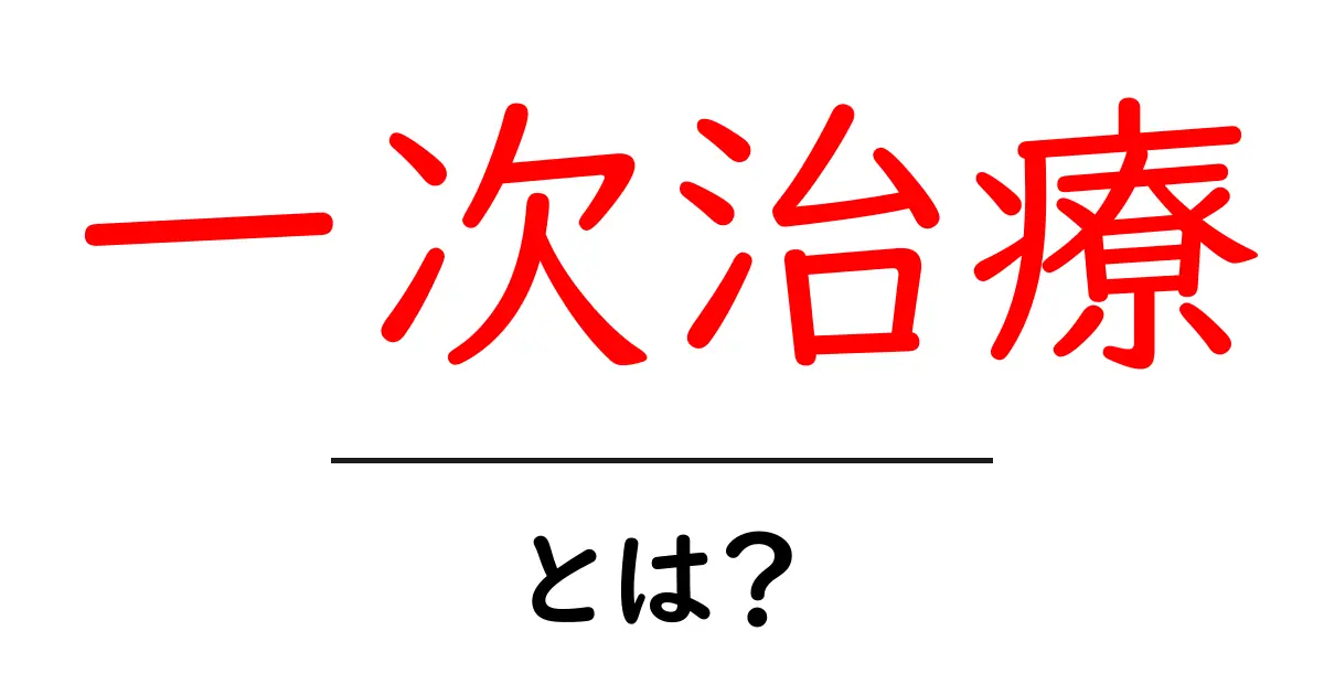 一次治療とは？基礎から学ぶその意味と重要性共起語・同意語も併せて解説！