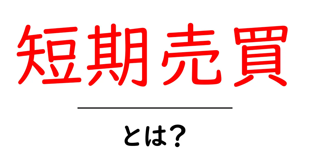 短期売買とは?初心者でもわかる取引の基本を解説!共起語・同意語も併せて解説!