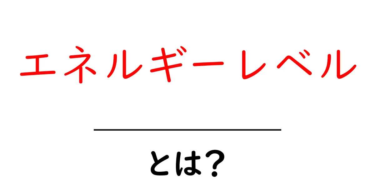 エネルギーレベルとは？私たちの生活に与える影響を解説！共起語・同意語も併せて解説！