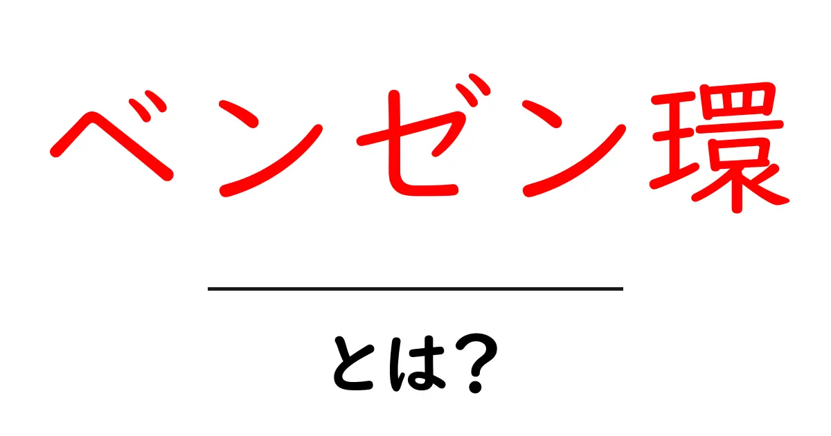 ベンゼン環とは?化学の世界を探る基礎知識共起語・同意語も併せて解説!