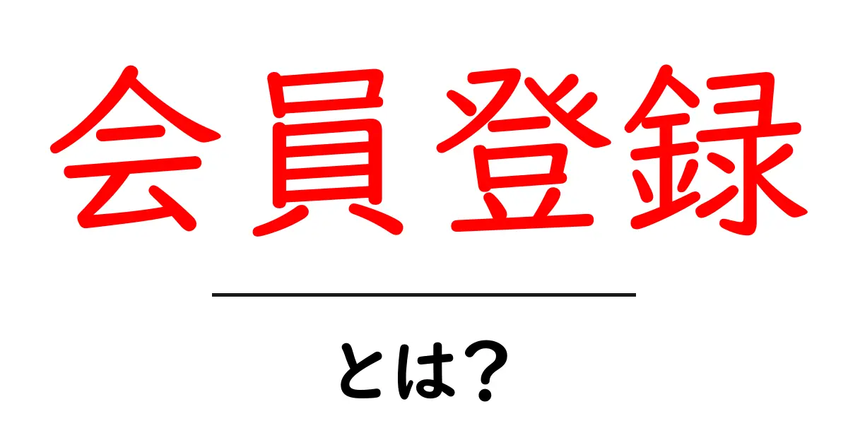 「会員登録」とは?知っておくべき基本とメリットを徹底解説!共起語・同意語も併せて解説!