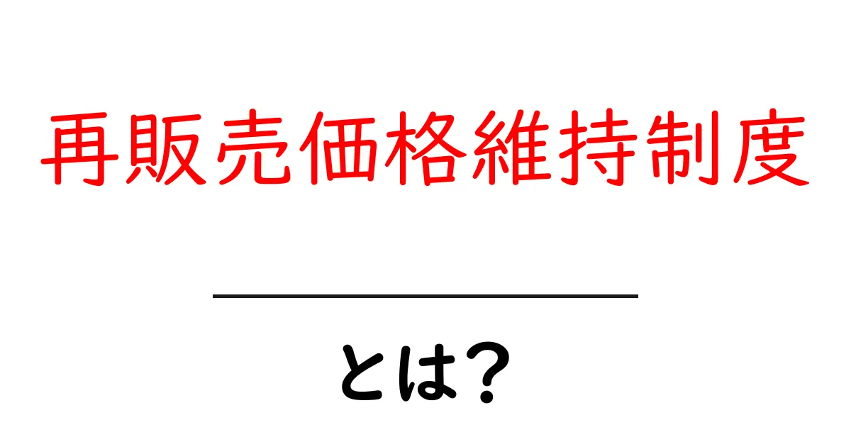再販売価格維持制度とは？その仕組みと重要性をわかりやすく解説！共起語・同意語も併せて解説！