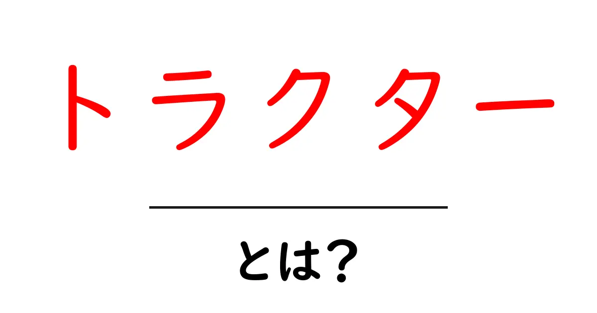 トラクターとは？その基本と役割について徹底解説！共起語・同意語も併せて解説！