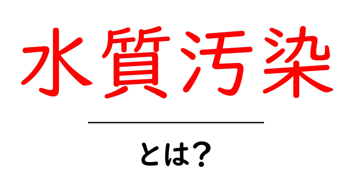 水質汚染とは？その原因と影響、私たちにできることを考えよう共起語・同意語も併せて解説！
