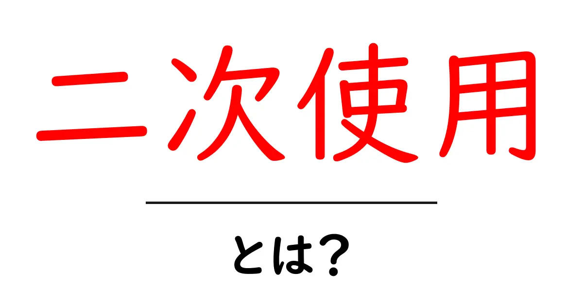 二次使用とは?その意味と身近な例をわかりやすく解説!共起語・同意語も併せて解説!