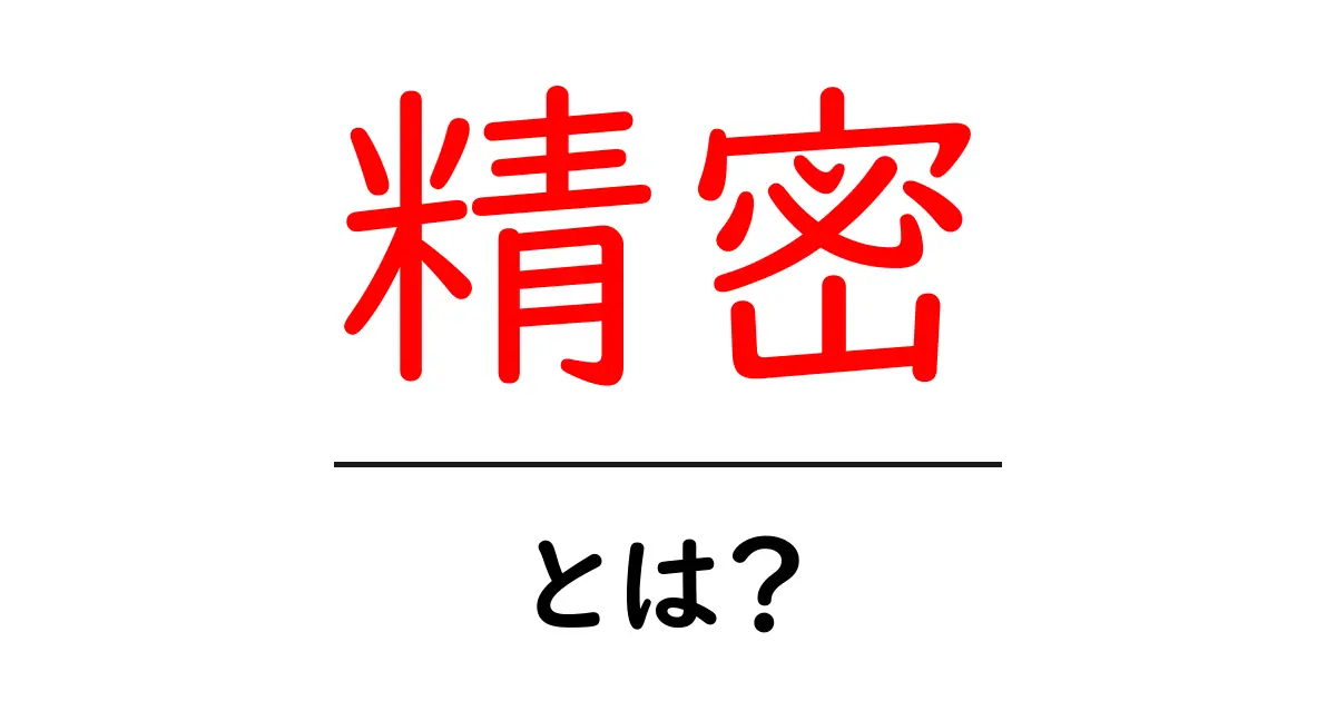 精密とは?その意味と私たちの生活に与える影響を考えよう共起語・同意語も併せて解説!
