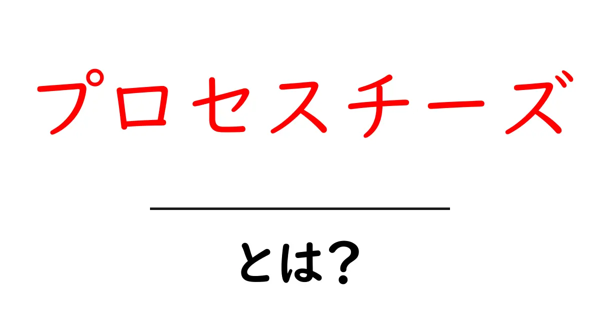 プロセスチーズとは?初心者にもわかるその基本と魅力共起語・同意語も併せて解説!