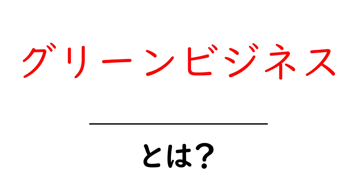 グリーンビジネスとは?未来を考えた新しいビジネスモデル!共起語・同意語も併せて解説!