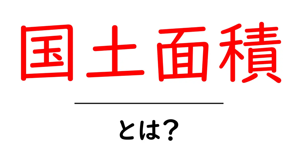 国土面積とは何か?日本と世界の国土面積を徹底解説!共起語・同意語も併せて解説!