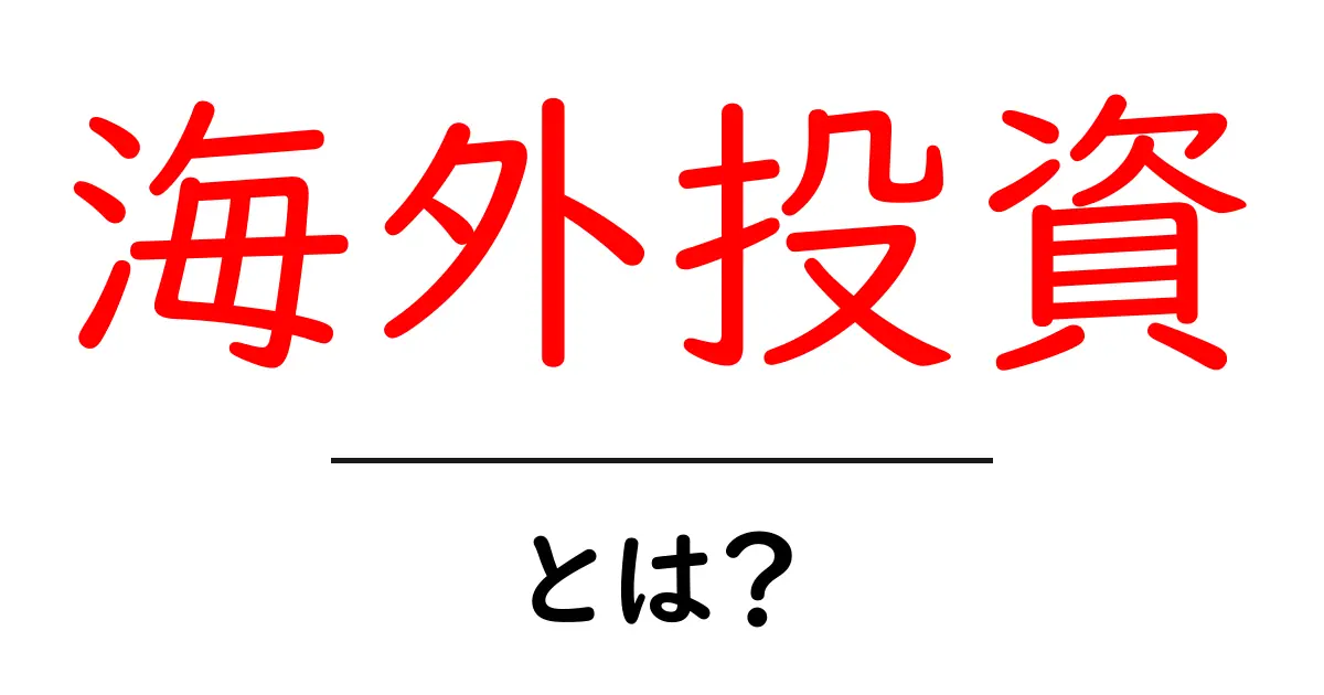 海外投資とは？初心者にわかりやすく解説します！共起語・同意語も併せて解説！