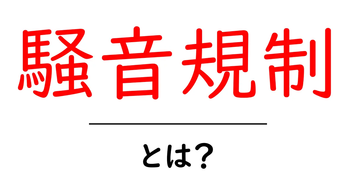 騒音規制とは?みんなが知るべき音のルール共起語・同意語も併せて解説!