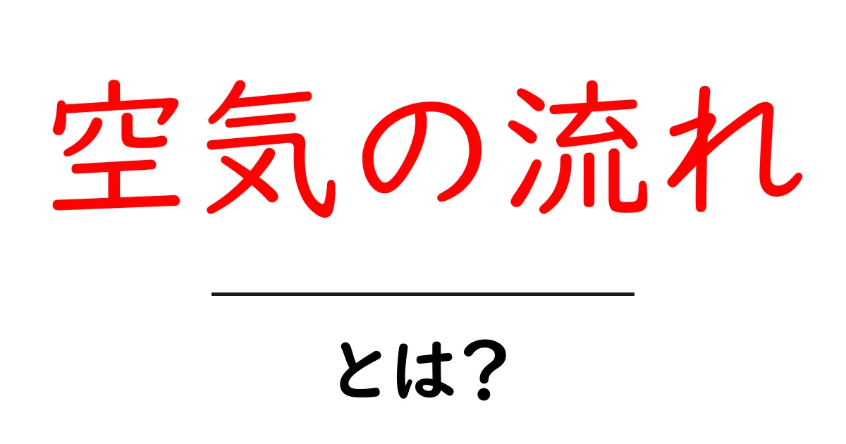 空気の流れとは?私たちの生活にどんな影響を与えるのか解説します!共起語・同意語も併せて解説!