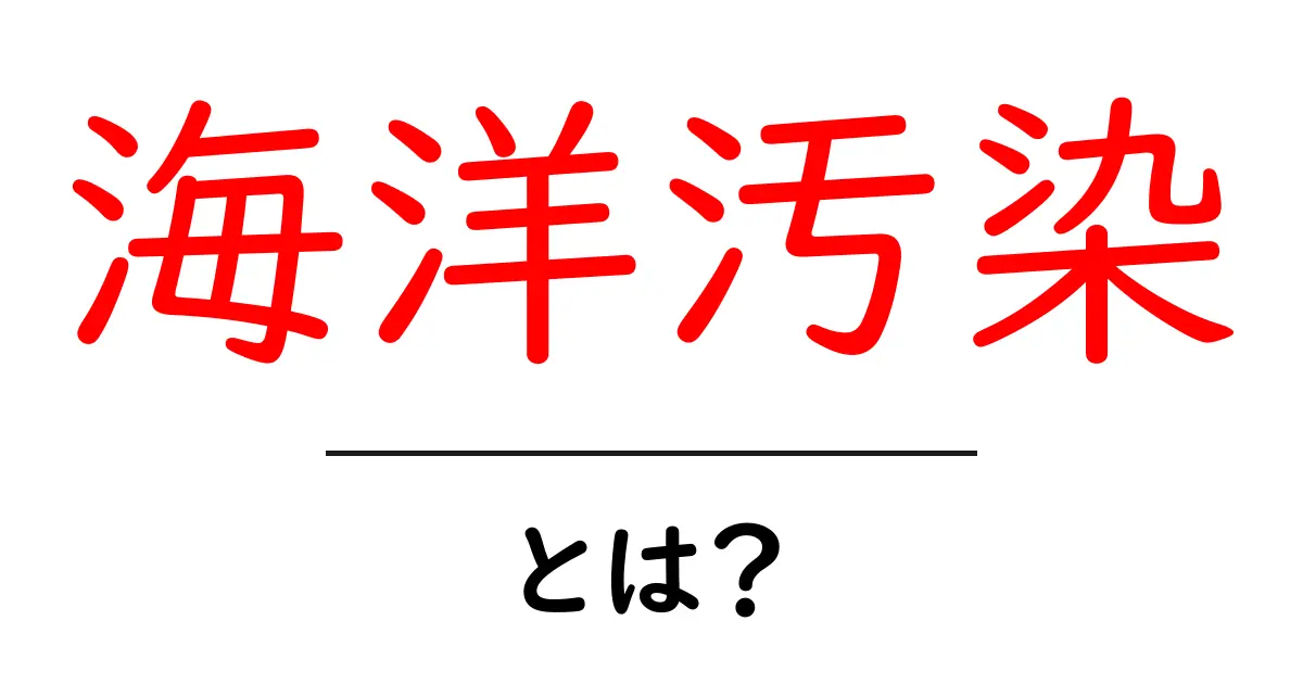 海洋汚染とは？私たちの海を守るために知っておきたいこと共起語・同意語も併せて解説！