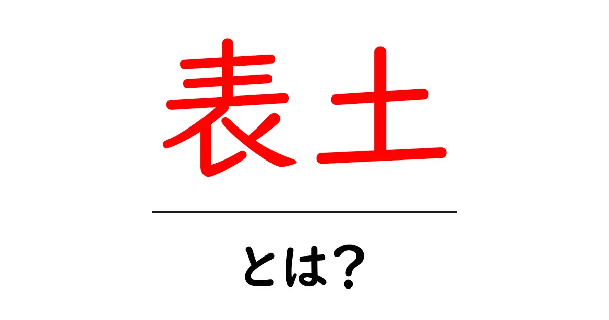 「表土」とは?自然の大地を支える重要な層について知ろう!共起語・同意語も併せて解説!