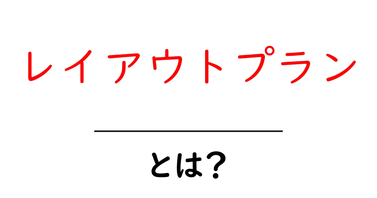 「レイアウトプラン」とは?使い方と重要性を解説!共起語・同意語も併せて解説!
