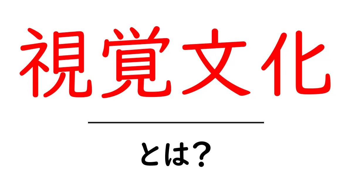視覚文化とは?私たちの生活に与える影響を徹底解説!共起語・同意語も併せて解説!