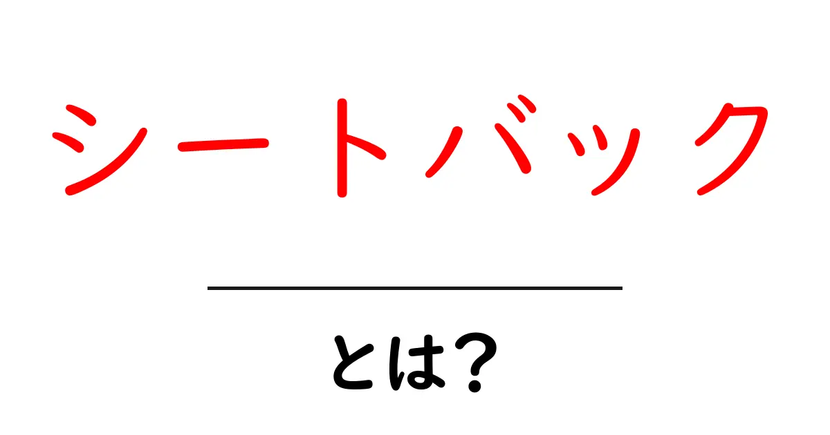 シートバックとは?その意味や利用シーンをわかりやすく解説!共起語・同意語も併せて解説!