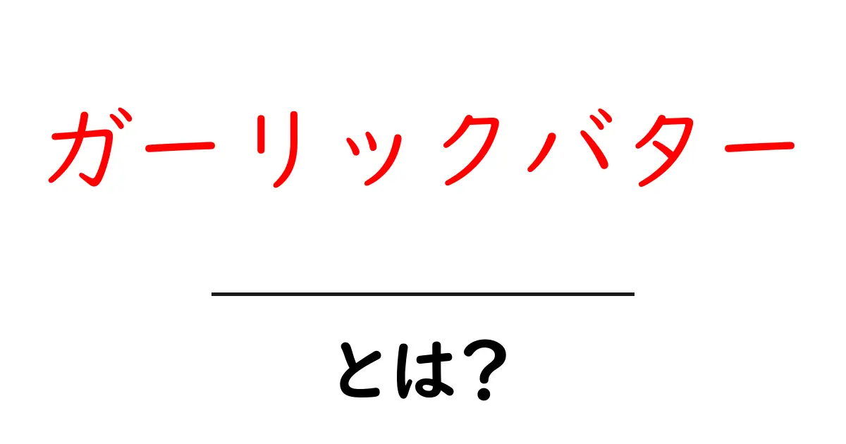 ガーリックバターとは?家庭で簡単に作れる美味しいレシピと使い方!共起語・同意語も併せて解説!
