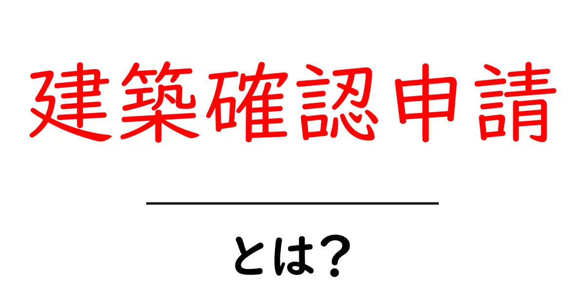 建築確認申請とは?初心者でもわかる手続きの基本共起語・同意語も併せて解説!