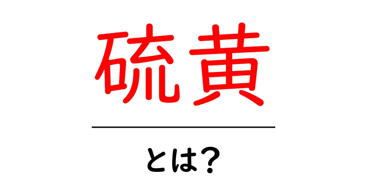 硫黄とは?自然界での役割と私たちの生活への影響共起語・同意語も併せて解説!