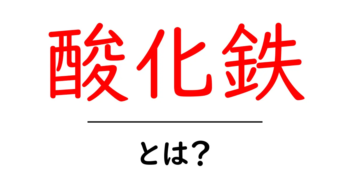 「酸化鉄」とは?その性質や使い方を分かりやすく解説共起語・同意語も併せて解説!