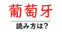 葡萄牙の読み方は？難読語の読みと意味を解説