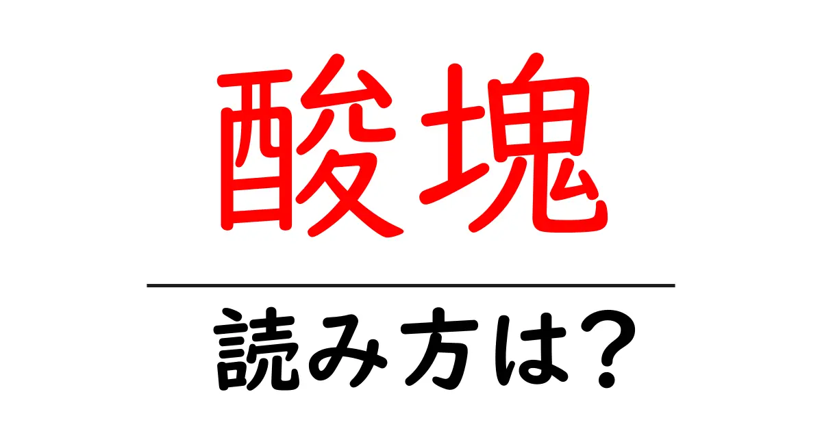 酸塊の読み方は?難読語の読みと意味を解説