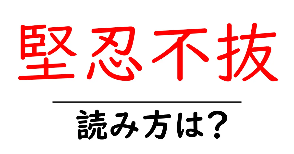 堅忍不抜の読み方は?難読語の読みと意味を解説