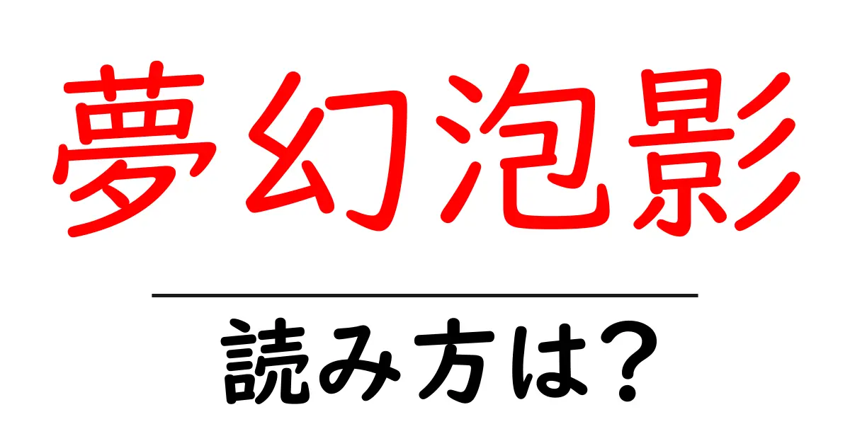 夢幻泡影の読み方は？難読語の読みと意味を解説