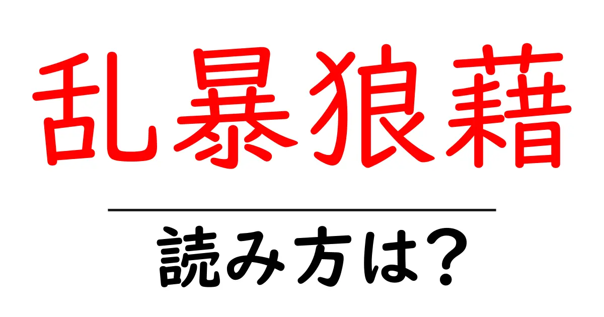 乱暴狼藉の読み方は？難読語の読みと意味を解説