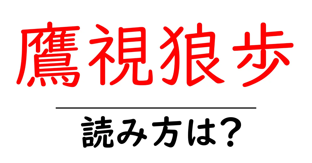 鷹視狼歩の読み方は？難読語の読みと意味を解説