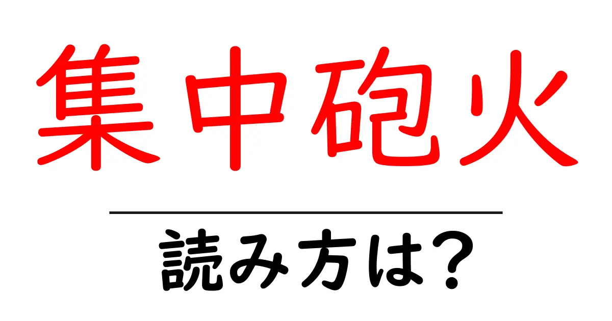 集中砲火の読み方は?難読語の読みと意味を解説
