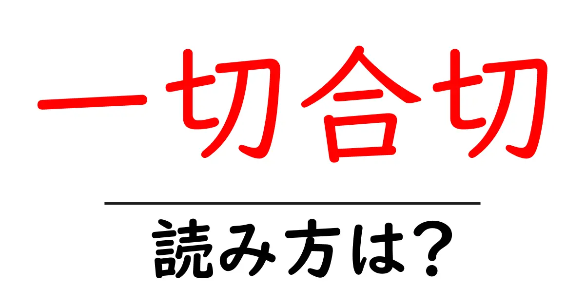 一切合切の読み方は?難読語の読みと意味を解説