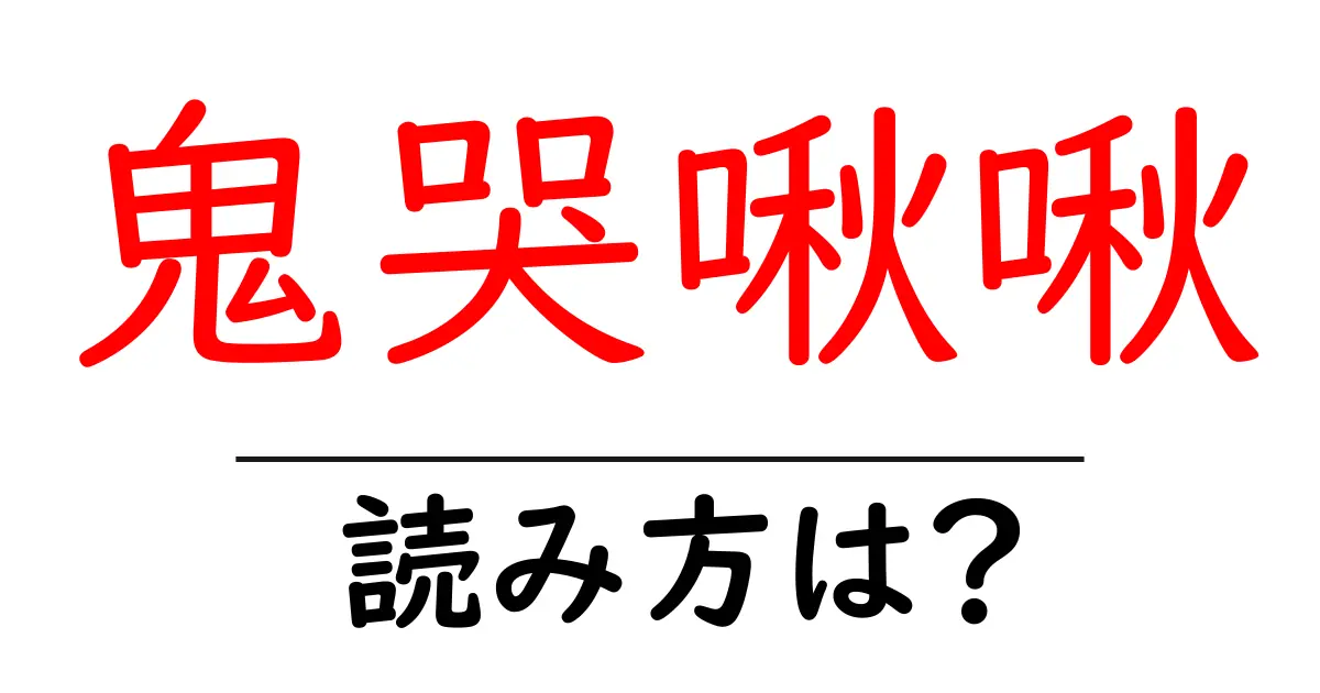 鬼哭啾啾の読み方は？難読語の読みと意味を解説