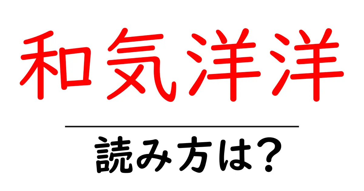 和気洋洋の読み方は？難読語の読みと意味を解説
