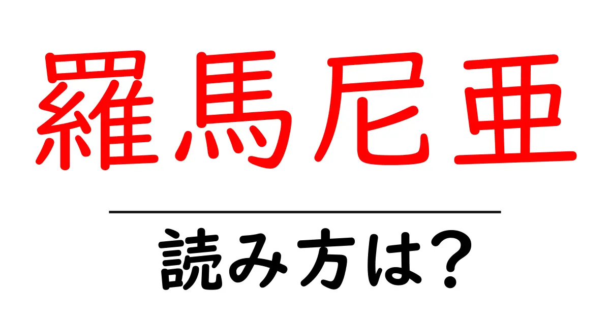 羅馬尼亜の読み方は?難読語の読みと意味を解説