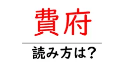 費府の読み方は？難読語の読みと意味を解説